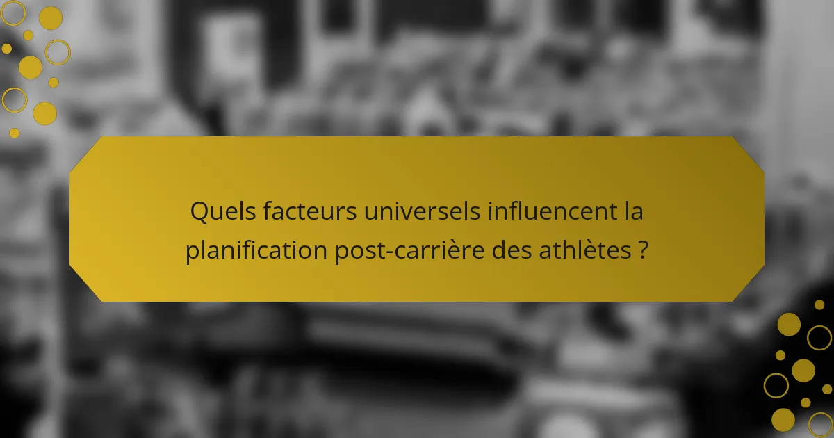 Quels facteurs universels influencent la planification post-carrière des athlètes ?
