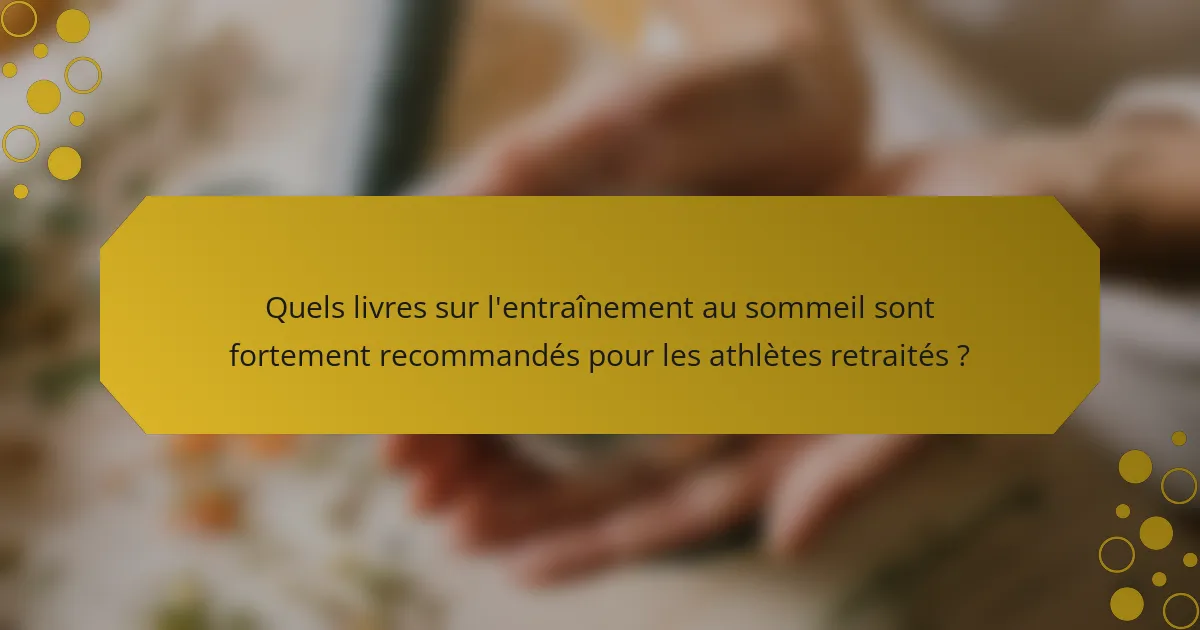 Quels livres sur l'entraînement au sommeil sont fortement recommandés pour les athlètes retraités ?