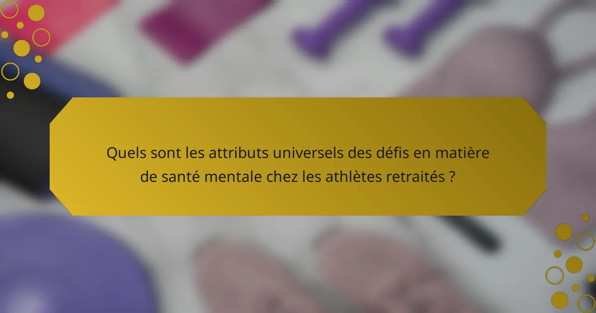 Quels sont les attributs universels des défis en matière de santé mentale chez les athlètes retraités ?
