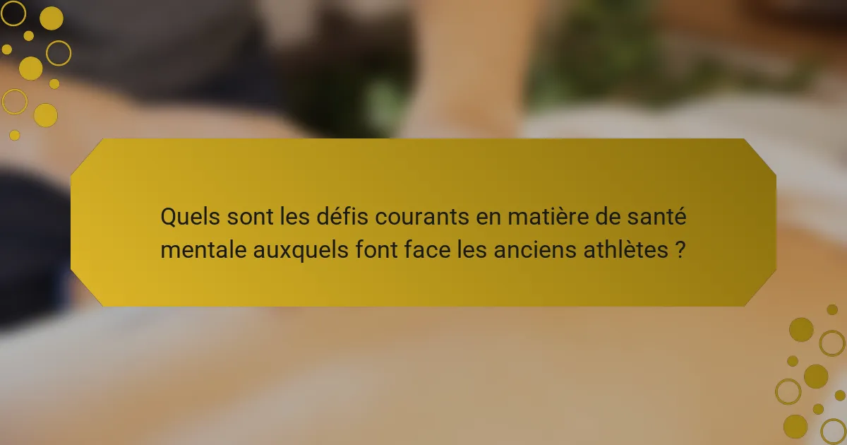 Quels sont les défis courants en matière de santé mentale auxquels font face les anciens athlètes ?