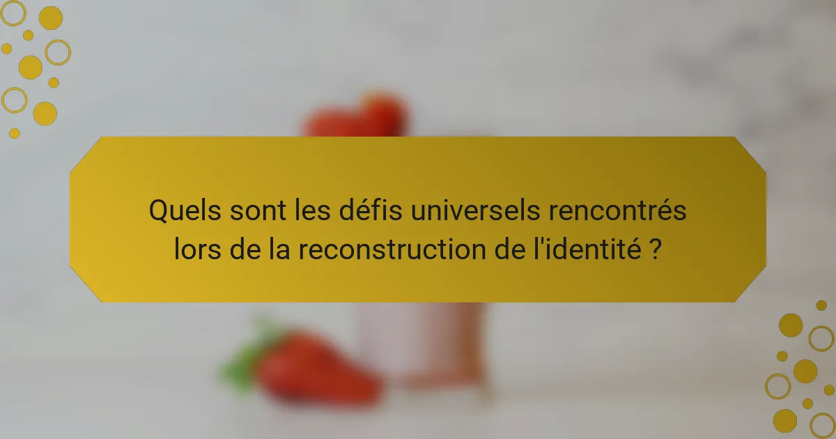 Quels sont les défis universels rencontrés lors de la reconstruction de l'identité ?