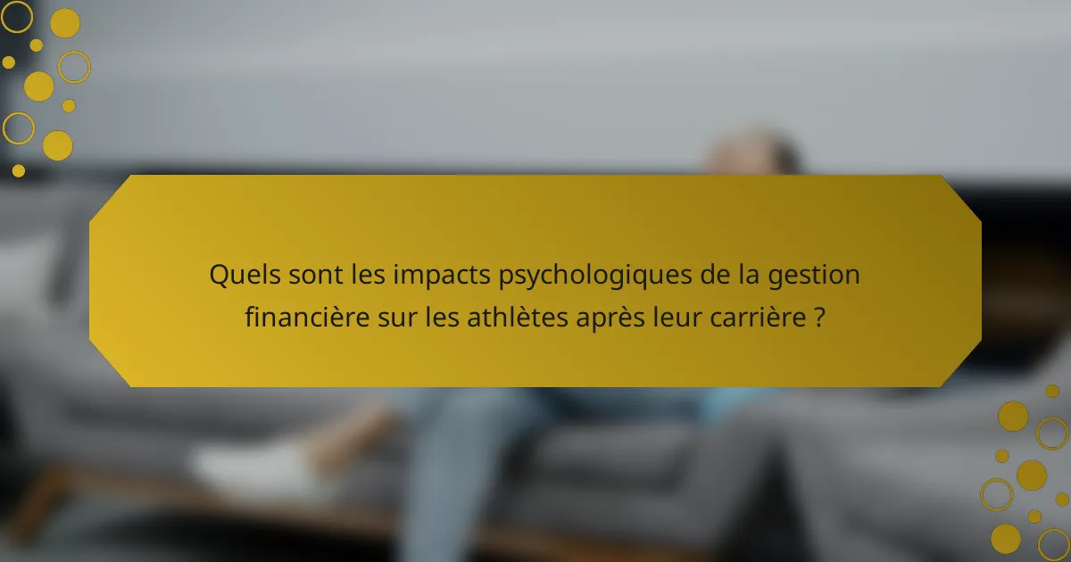 Quels sont les impacts psychologiques de la gestion financière sur les athlètes après leur carrière ?