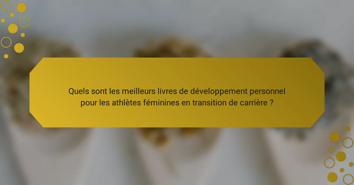 Quels sont les meilleurs livres de développement personnel pour les athlètes féminines en transition de carrière ?