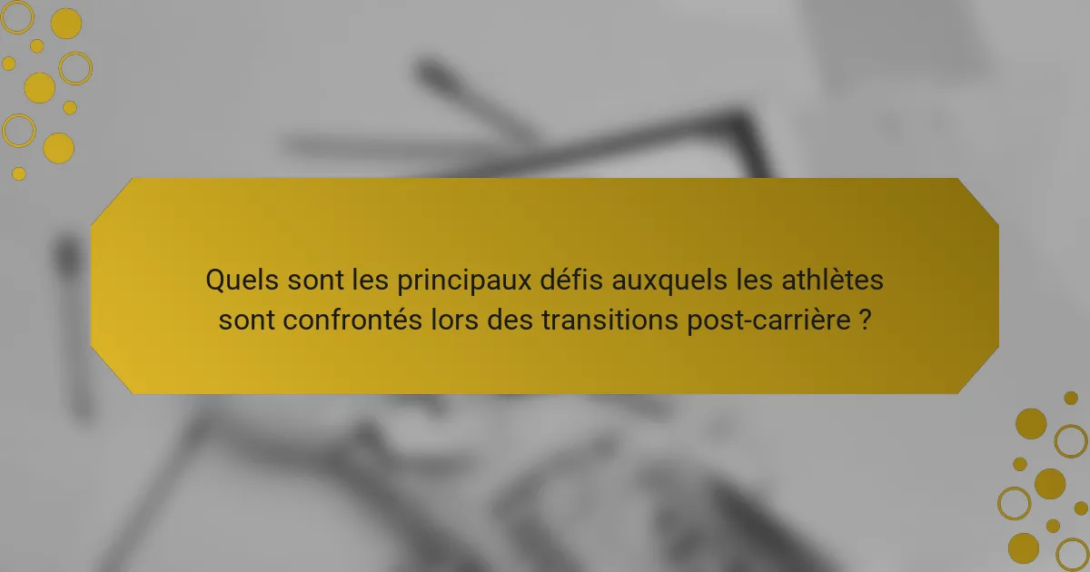 Quels sont les principaux défis auxquels les athlètes sont confrontés lors des transitions post-carrière ?