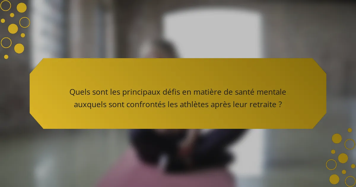 Quels sont les principaux défis en matière de santé mentale auxquels sont confrontés les athlètes après leur retraite ?