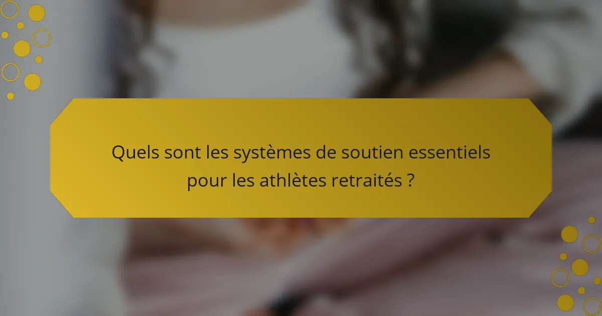 Quels sont les systèmes de soutien essentiels pour les athlètes retraités ?